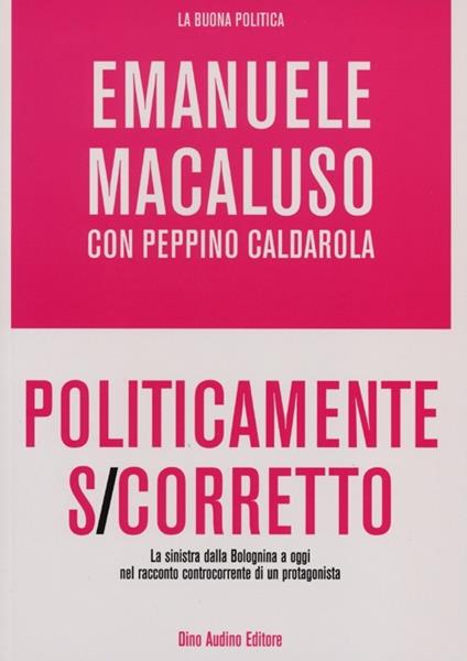 Politicamente s-corretto. La sinistra dalla Bolognina a oggi nel racconto controcorrente di un protagonista - Emanuele Macaluso - copertina