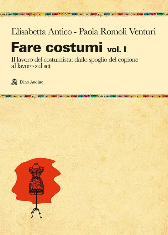 Fare costumi. Vol. 1: Il lavoro del costumista - Elisabetta Antico,Paola Romoli Venturi - copertina