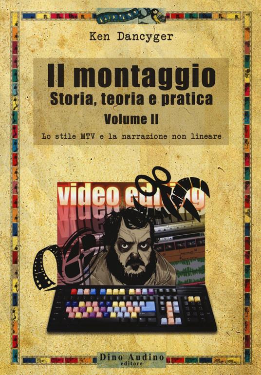 Il montaggio. Storia, teoria e pratica. Vol. 2: Lo stile MTV e la narrazione non lineare. - Ken Dancyger - copertina