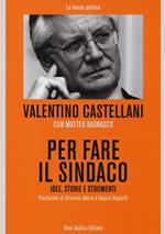 Per fare il sindaco. Idee, storie e strumenti