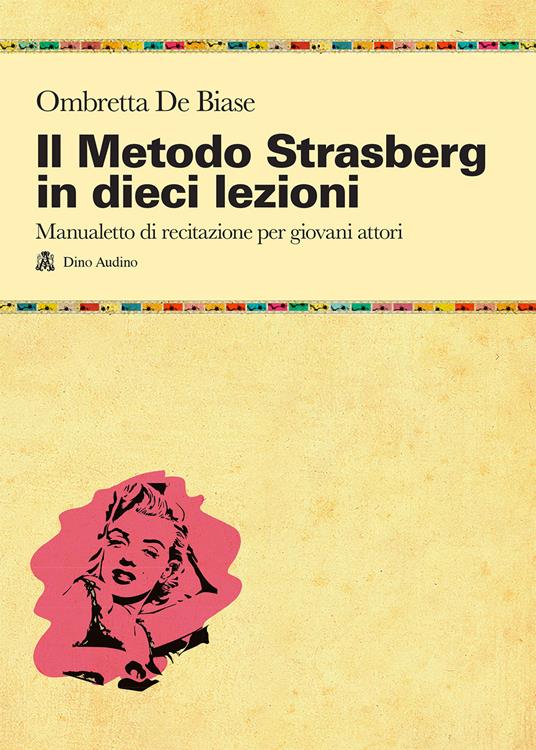 Il metodo Strasberg in dieci lezioni. Introduzione ai fondamentali della formazione attoriale - Ombretta De Biase - copertina
