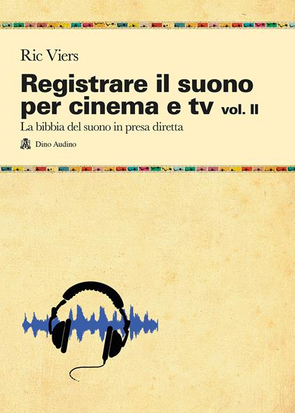 Registrare il suono per cinema e tv. Vol. 2: La bibbia del suono in presa diretta - Ric Viers - copertina