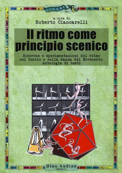 Il ritmo come principio scenico. Ricerche e sperimentazioni del ritmo nel teatro e nella danza del Novecento. Antologia di testi - copertina