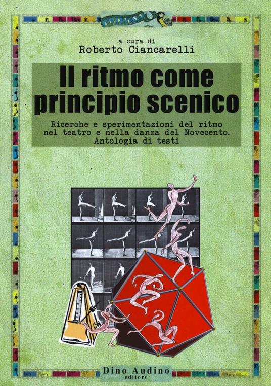 Il ritmo come principio scenico. Ricerche e sperimentazioni del ritmo nel teatro e nella danza del Novecento. Antologia di testi - copertina