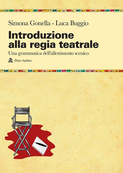 Introduzione alla regia teatrale. Una grammatica dell'allestimento scenico ad uso di registi in formazione - Simona Gonella,Luca Buggio - copertina