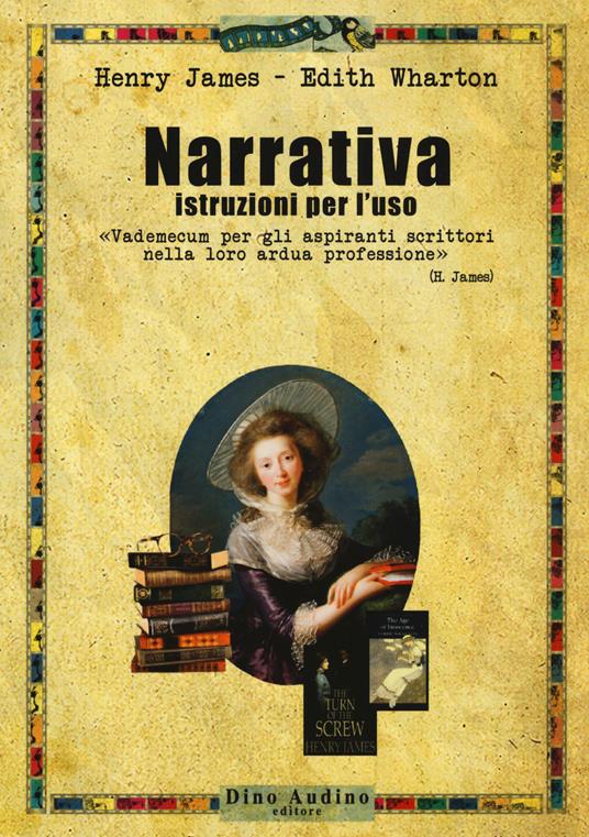 Narrativa. Istruzioni per l'uso. Vademecum per gli aspiranti scrittori nella lora ardua professione - Henry James,Edith Wharton - copertina