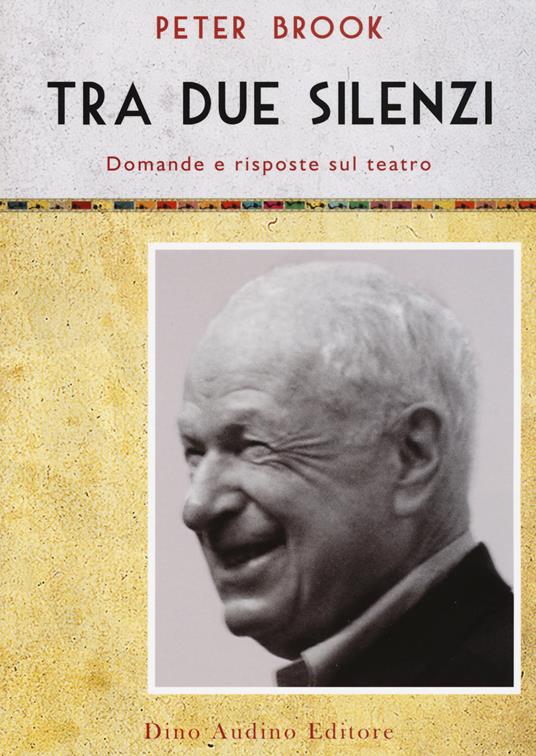 Tra due silenzi. Domande e risposte sul teatro - Peter Brook - copertina