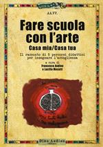 Fare scuola con l'arte. Casa mia/casa tua. Il racconto di 5 percorsi didattici per insegnare l'accoglienza