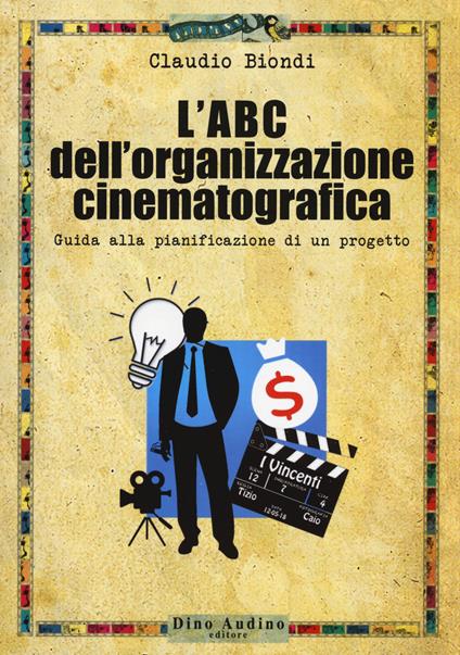 L'ABC dell'organizzazione cinematografica. Guida alla pianificazione di un progetto. Con espansione online - Claudio Biondi - copertina