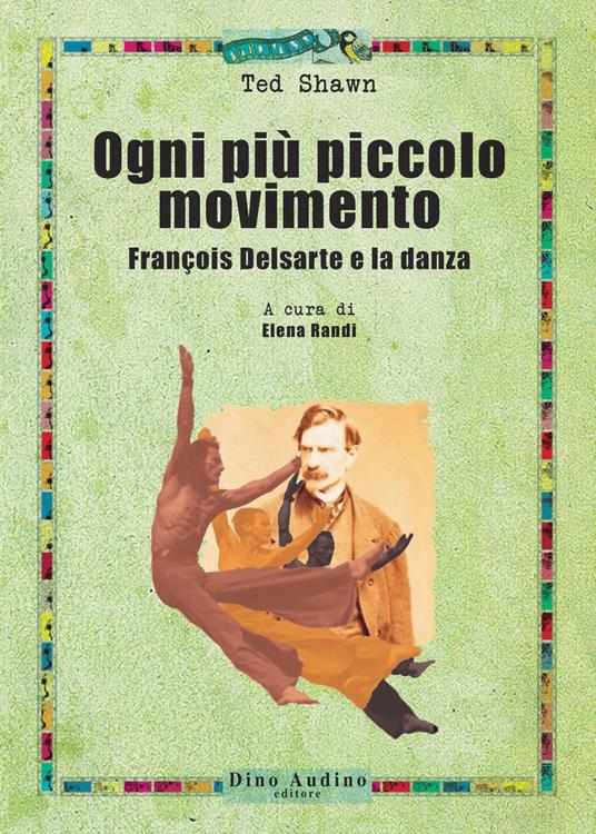 Ogni più piccolo movimento. François Delsarte e la danza - Ted Shawn - copertina