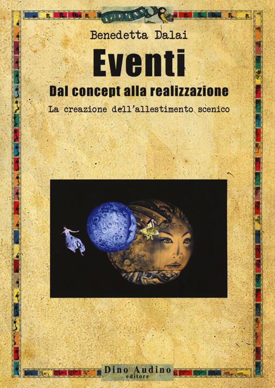 Eventi. Dal concept alla realizzazione. La creazione dell'allestimento scenico - Benedetta Dalai - copertina