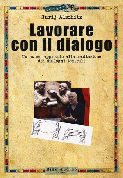 Lavorare con il dialogo. Un nuovo approccio alla recitazione dei dialoghi teatrali - Jurij Alschitz - copertina