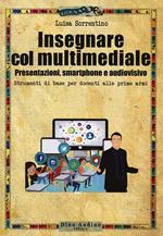 Insegnare col multimediale. Presentazioni, smartphone e audiovisivo