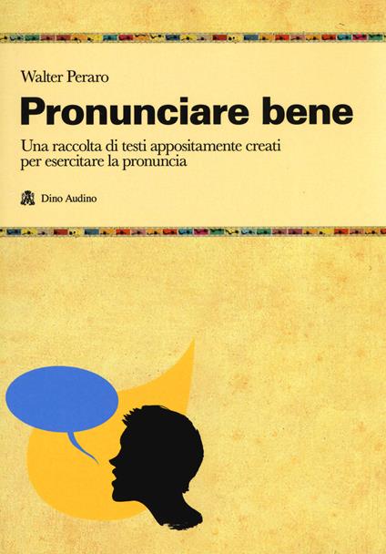 Pronunciare bene. Una raccolta di testi appositamente creati per esercitare la pronuncia - Walter Peraro - copertina