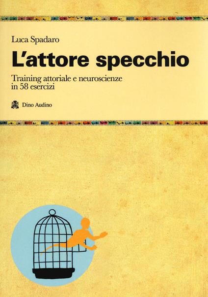 L'attore specchio. Training attoriale e neuroscienze in 58 esercizi - Luca Spadaro - copertina