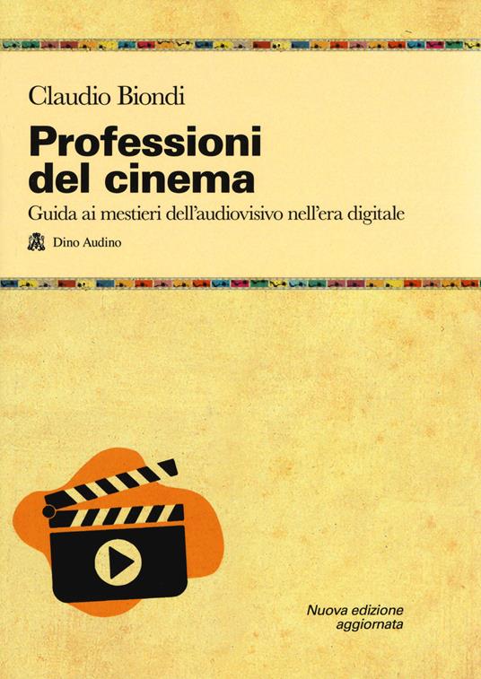 Professioni del cinema. Guida ai mestieri dell'adudiovisivo nell'era digitale - Claudio Biondi - copertina