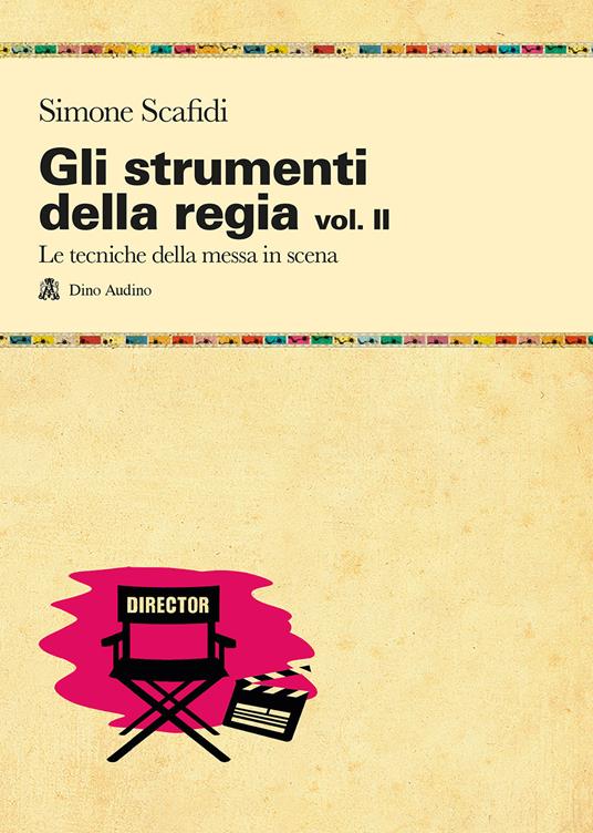 Gli strumenti della regia. Vol. 2: Le tecniche della messa in scena - Simone Scafidi - copertina