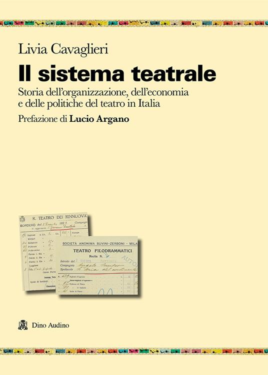 Il sistema teatrale. Storia dell'organizzazione, dell'economia e delle politiche del teatro in Italia - Livia Cavaglieri - copertina
