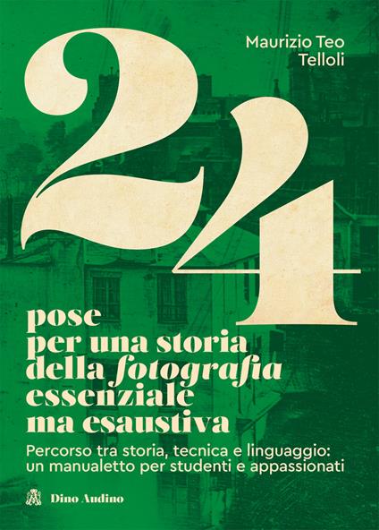 24 pose per una storia della fotografia essenziale ma esaustiva. Percorso tra storia, tecnica e linguaggio: un manualetto per studenti e appassionati - Maurizio Teo Telloli - copertina