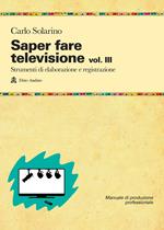 Saper fare televisione. Vol. 3: Strumenti di elaborazione e registrazione