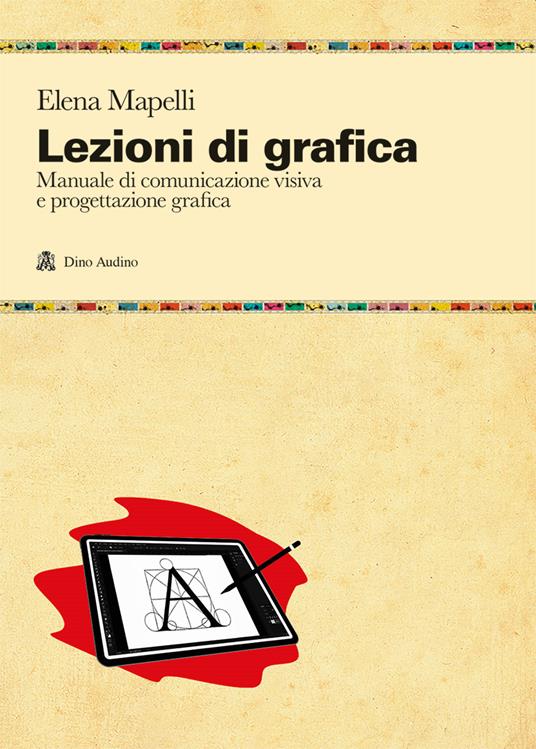 Lezioni di grafica. Manuale di comunicazione visiva e progettazione grafica - Elena Mapelli - copertina