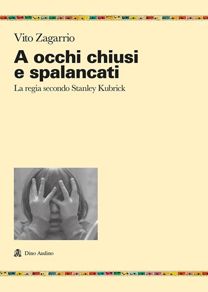 A occhi chiusi e spalancati. La regia secondo Stanley Kubrick - Vito Zagarrio - copertina