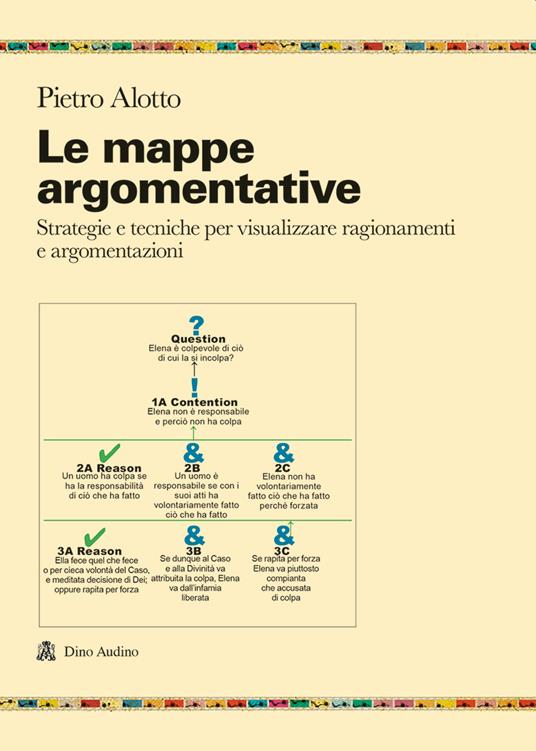 Le mappe argomentative. Strategie e tecniche per visualizzare ragionamenti e argomentazioni - Pietro Alotto - copertina