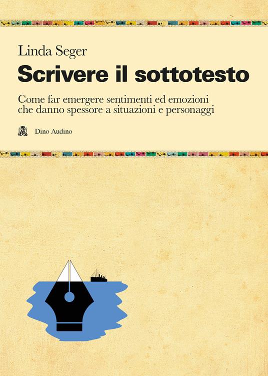 Scrivere il sottotesto. Come far emergere sentimenti ed emozioni che danno spessore a situazioni e personaggi - Linda Seger - copertina