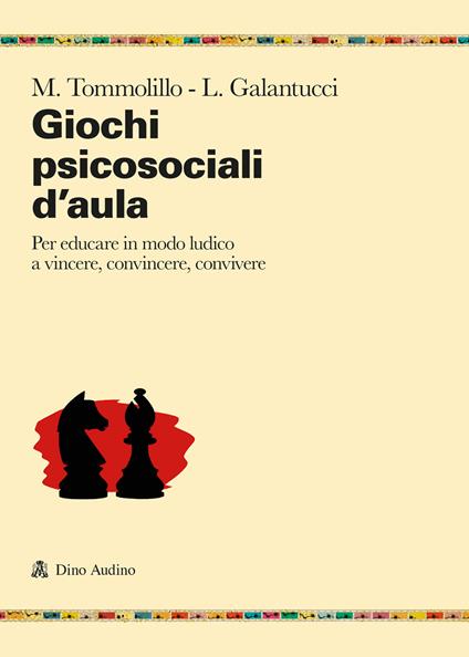Giochi psicosociali d'aula. Per educare in modo ludico a vincere, convincere, convivere - Massimo Tommolillo,Leonardo Galantucci - copertina