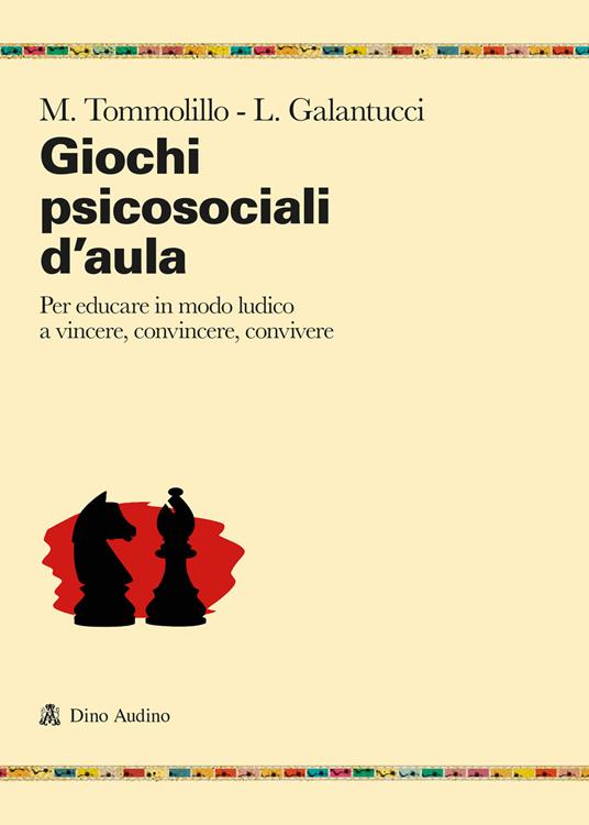 Giochi psicosociali d'aula. Per educare in modo ludico a vincere, convincere, convivere - Massimo Tommolillo,Leonardo Galantucci - copertina