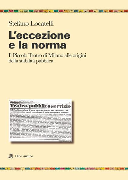 L'eccezione e la norma. Il Piccolo teatro di Milano alle origini e alla stabilità pubblica - Stefano Locatelli - copertina