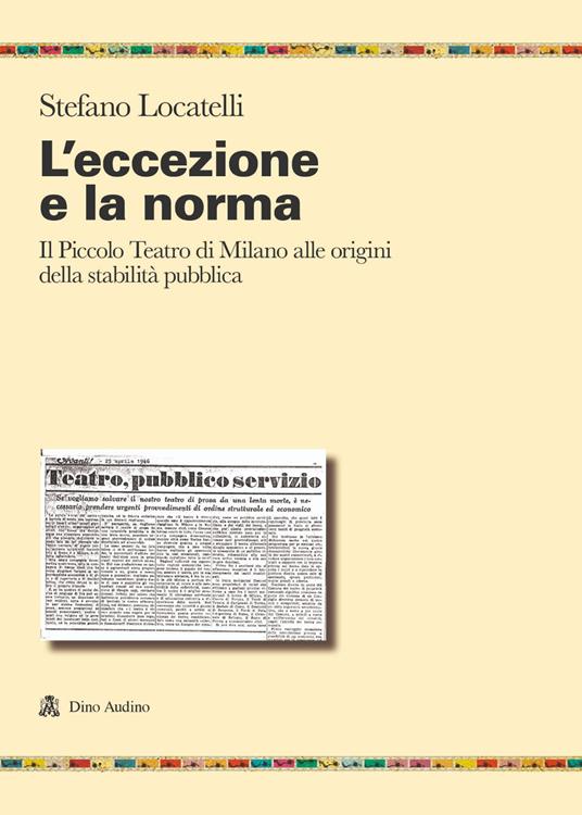 L'eccezione e la norma. Il Piccolo teatro di Milano alle origini e alla stabilità pubblica - Stefano Locatelli - copertina