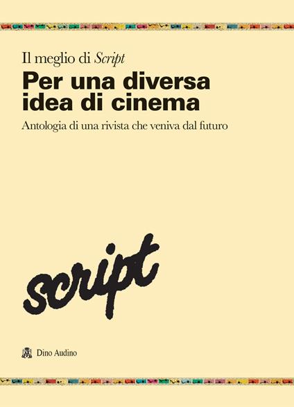Il meglio di Script. Vol. 1: Per una diversa idea di cinema. Antologia di una rivista che veniva dal futuro - copertina