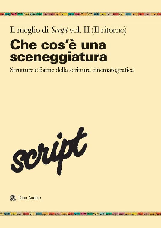 Il meglio di Script. Vol. 2: Che cos'è una sceneggiatura. Strutture e forme della scrittura cinematografica - copertina