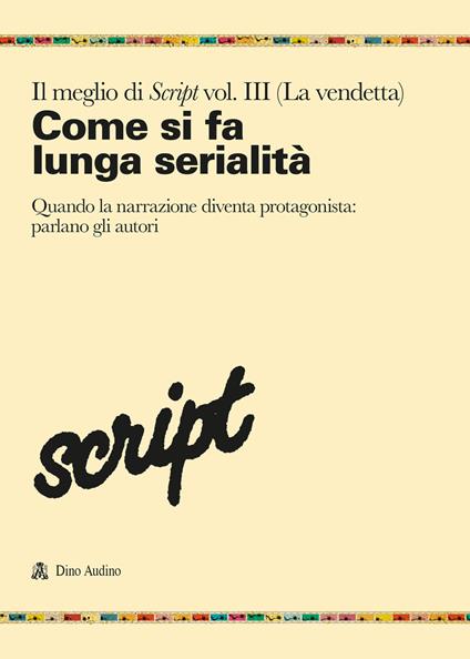 Il meglio di Script. Vol. 3: Come si fa la lunga serialità. Quando la narrazione diventa protagonista: parlano gli autori - copertina