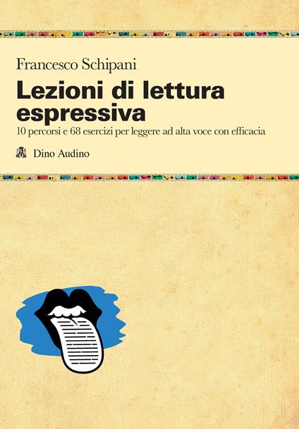 Lezioni di lettura espressiva. 10 percorsi e 68 esercizi per leggere ad alta voce con efficacia - Francesco Schipani - copertina