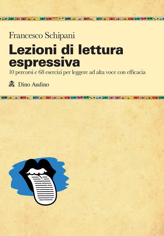 Lezioni di lettura espressiva. 10 percorsi e 68 esercizi per leggere ad alta voce con efficacia - Francesco Schipani - copertina