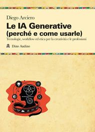 Le IA Generative (perché e come usarle). Tecnologie, workflow ed etica per la creatività e le professioni