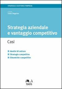 Strategia aziendale e vantaggio competitivo. Casi - Irene Dagnino - copertina
