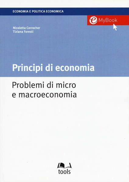 Principi di economia. Problemi di micro e macroeconomia - Nicoletta Corrocher,Tiziana Foresti - copertina