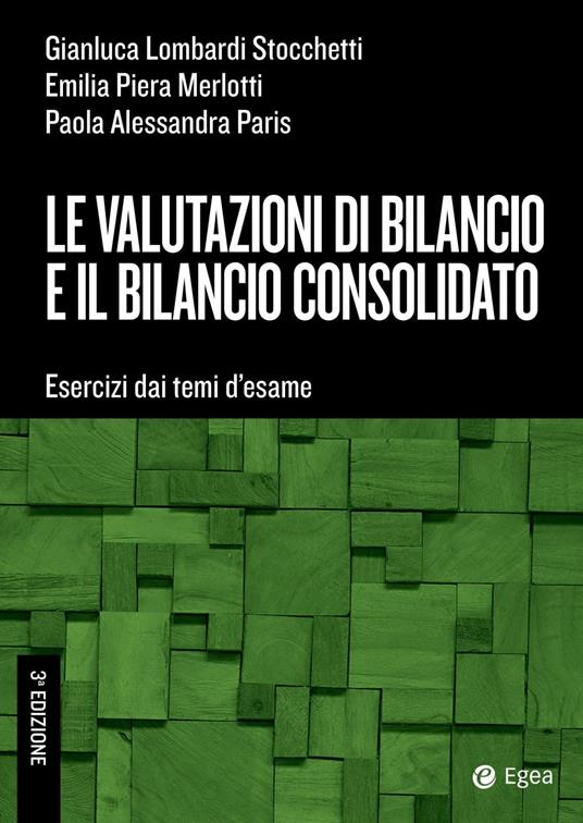 Le valutazioni di bilancio e il bilancio consolidato. Esercizi dai temi d'esame - Gianluca Lombardi Stocchetti,Emilia Piera Merlotti,Paola Alessandra Paris - copertina