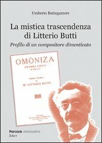 La mistica trascendenza di Litterio Butti. Profilo di un compositore dimenticato - Umberto Battegazzorre - copertina