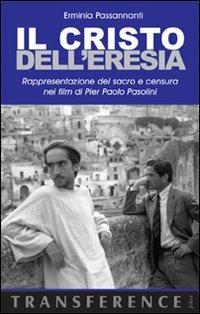 Il Cristo dell'eresia. Rappresentazione del sacro e censura nei film di Pier Paolo Pasolini - Erminia Passannanti - copertina