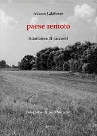 Paese remoto. Istantanee di racconti - Adamo Calabrese - copertina