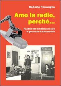 Amo la radio, perché... Nascita dell'emittenza locale in provincia di Alessandria - Roberto Paravagna - copertina