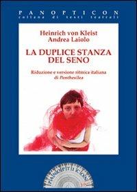 La duplice stanza del seno. Riduzione e versione ritmica italiana di Penthesilea - Heinrich von Kleist,Andrea Laiolo - copertina