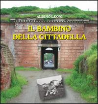 Il bambino della Cittadella - Aldino Leoni - copertina