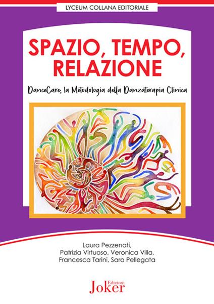 Spazio, tempo, relazione. DanceCare, la metodologia della danzaterapia clinica - Laura Pezzenati,Patrizia Virtuoso,Veronica Villa - copertina