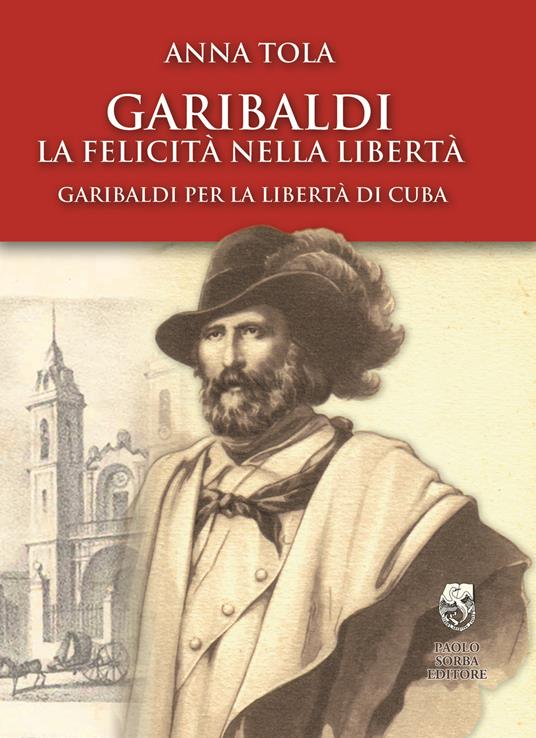 La felicità nella libertà, Garibaldi per la libertà di Cuba - Anna Tola - copertina