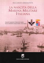 La nascita della Marina Militare italiana. Dalle Marine preunitarie alla Marina Militare italiana